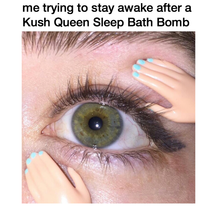 Reads: Me trying to stay awake after a kush queen sleep bath bombs," Image: Human eye being held open by 2 Barbie doll hands.